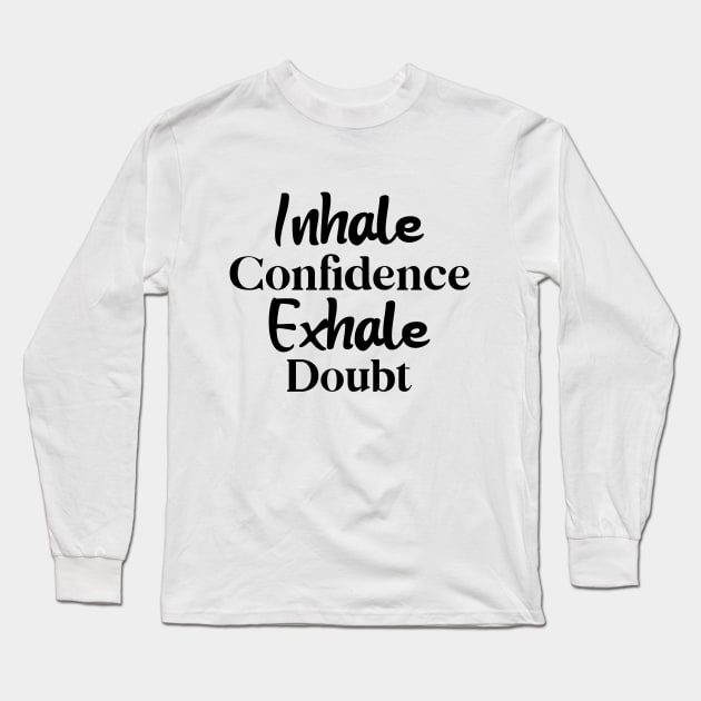 Inhale Confidence, Exhale Doubt Long Sleeve T-Shirt by potatonamotivation